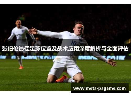 张伯伦最佳足球位置及战术应用深度解析与全面评估