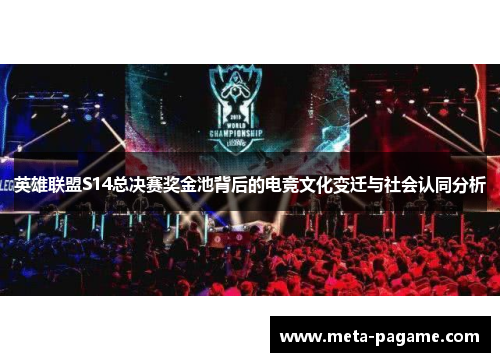英雄联盟S14总决赛奖金池背后的电竞文化变迁与社会认同分析