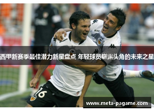 西甲新赛季最佳潜力新星盘点 年轻球员崭露头角的未来之星