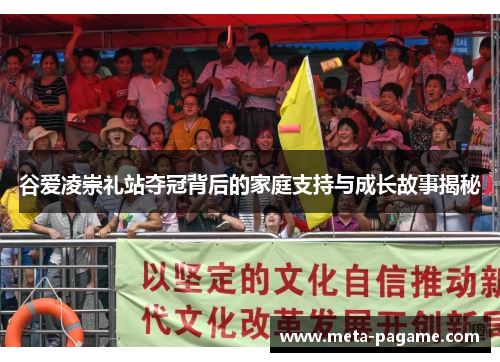 谷爱凌崇礼站夺冠背后的家庭支持与成长故事揭秘