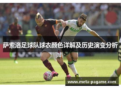 萨索洛足球队球衣颜色详解及历史演变分析 萨索洛足球队球衣颜色详解及历史演变分析