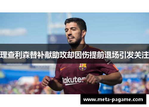 理查利森替补献助攻却因伤提前退场引发关注 理查利森替补献助攻却因伤提前退场引发关注