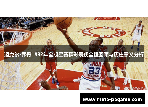 迈克尔·乔丹1992年全明星赛精彩表现全程回顾与历史意义分析