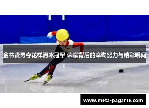 金书贤勇夺花样滑冰冠军 荣耀背后的辛勤努力与精彩瞬间